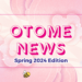 Spring 2024 Otome News Edition Thumbnail