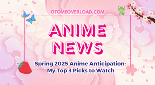 Spring 2025 Anime Anticipation My Top 3 Picks otomeoverload